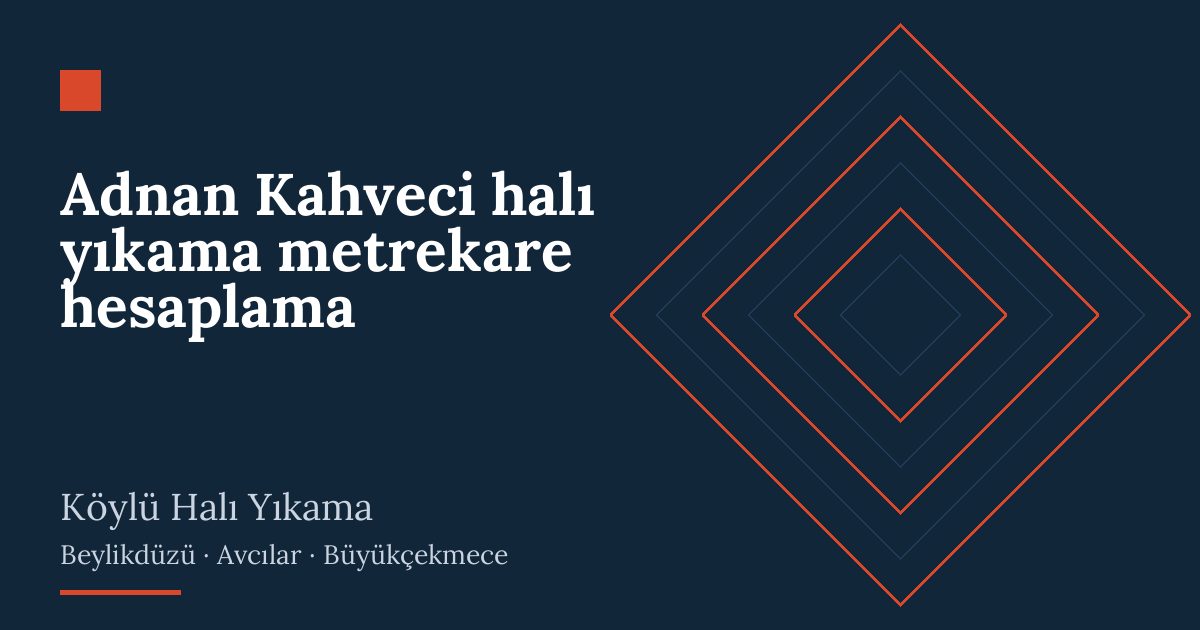 Adnan Kahveci halı yıkama metrekare hesaplama: alım, yıkama ve teslim